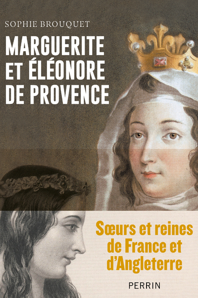 Marguerite de Provence et Eléonore d'Angleterre - Soeurs et reines de France et d'Angleterre - Sophie Brouquet - PERRIN