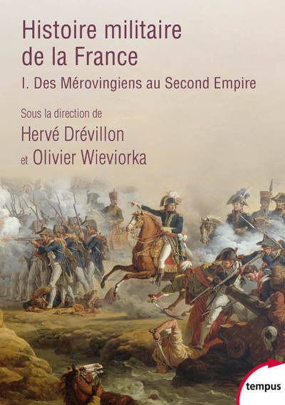 Histoire militaire de la France - tome 1 Des Mérovingiens au Second Empire - Olivier Wieviorka, Benjamin Deruelle, Xavier Hélary, Annie Crépin, Hervé Drévillon, BERNARD GAINOT - TEMPUS PERRIN