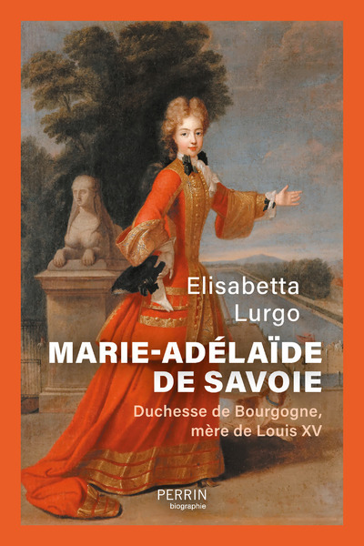 Marie-Adélaïde de Savoie - Duchesse de Bourgogne mère de Louis XV - Elisabetta Lurgo - PERRIN