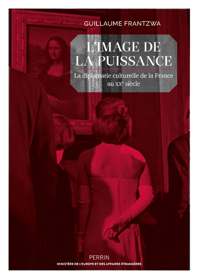 L'image de la puissance - La diplomatie culturelle de la France au XXe siècle - Guillaume Frantzwa - PERRIN