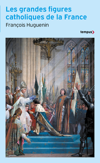 Les grandes figures catholiques de la France - François Huguenin - TEMPUS PERRIN Les grandes figures catholiques de la France - François Huguenin - TEMPUS PERRIN