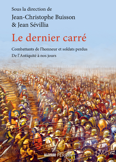 Le dernier carré - Combattants de l'honneur et soldats perdus, de l'Antiquité à nos jours - Jean-Christophe Buisson, Jean Sévillia, Collectif Collectif - PERRIN