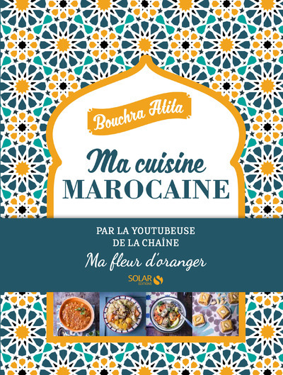 Ma cuisine Marocaine - Ma fleur d'oranger - Bouchra Atita - SOLAR