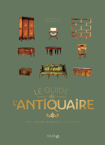 Le Guide de l'antiquaire - Tout sur les meubles et les styles - Françoise Deflassieux - SOLAR