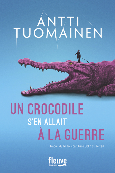 Un crocodile s'en allait à la guerre - Antti Tuomainen - FLEUVE EDITIONS