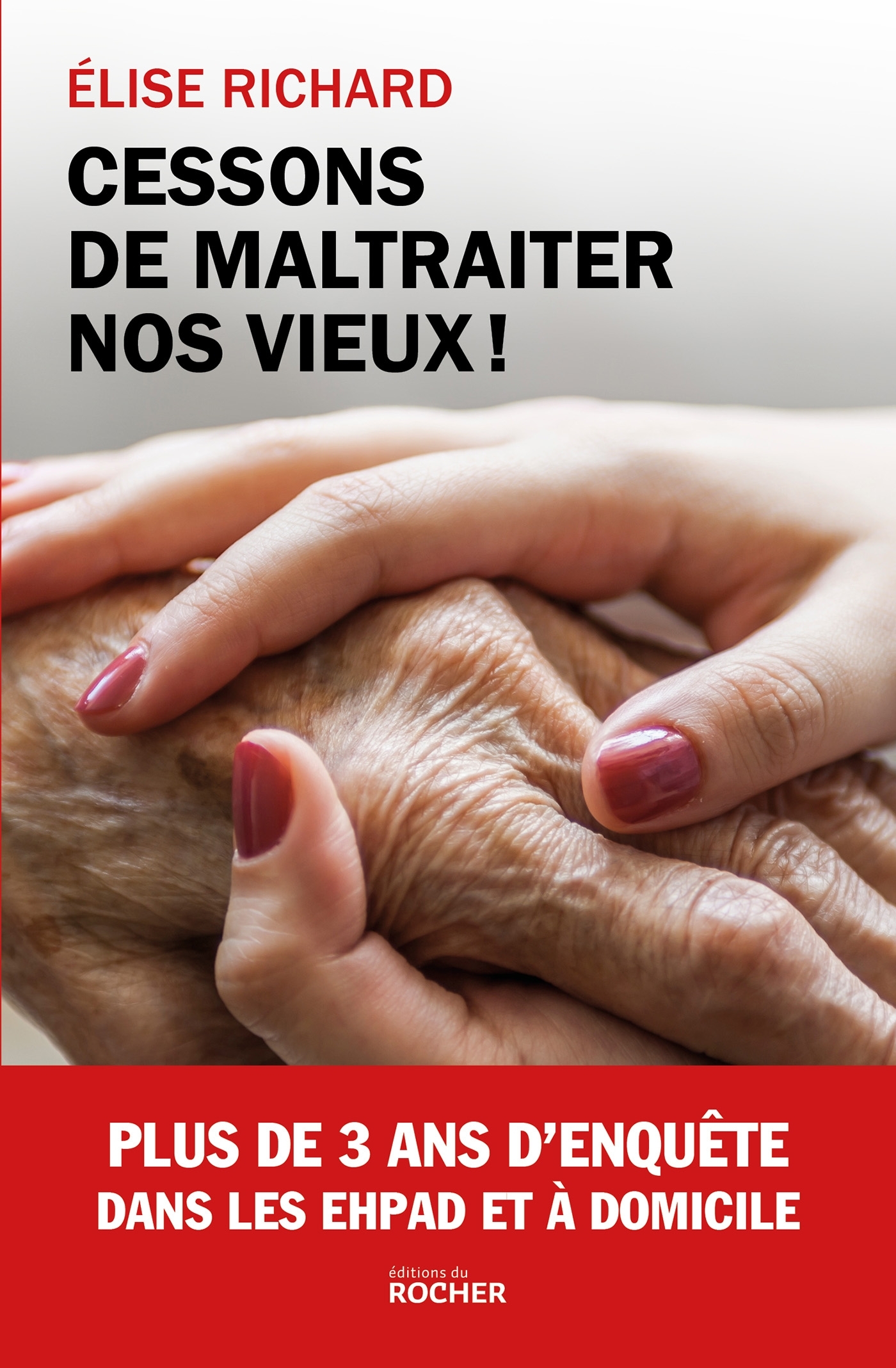 Cessons de maltraiter nos vieux ! - Elise Richard - DU ROCHER