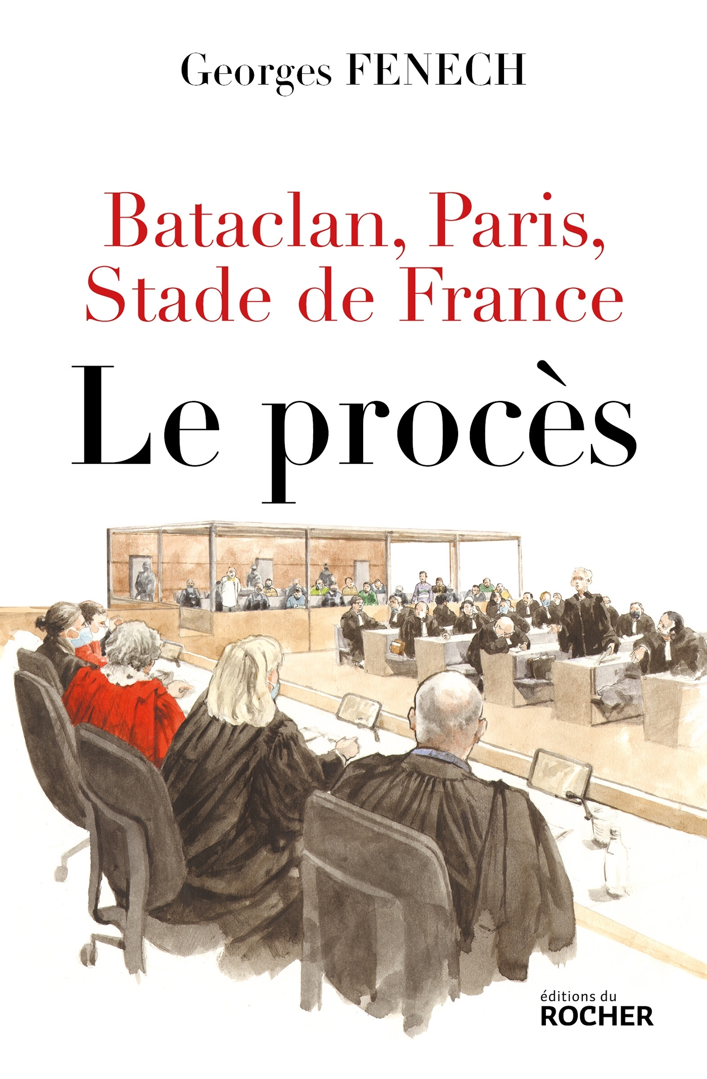 Bataclan, Paris, Stade de France : le procès - Georges Fenech - DU ROCHER