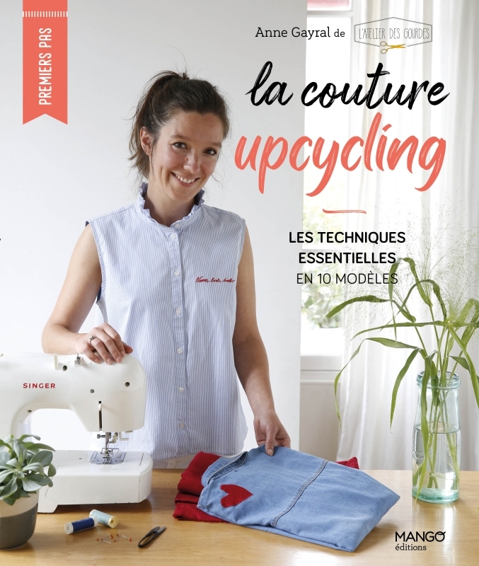 La couture upcycling : les techniques essentielles en 10 modèles - Anne Gayral - MANGO