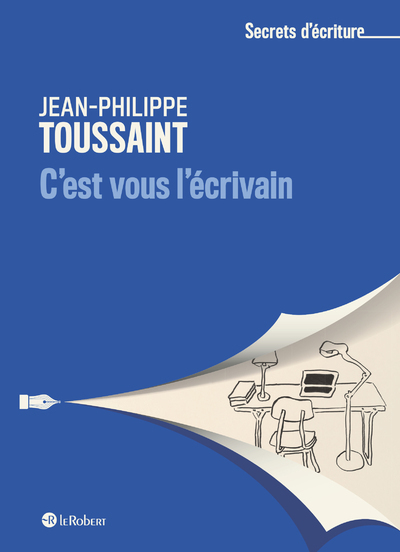 c'est vous l'écrivain - Jean-Philippe Toussaint - LE ROBERT