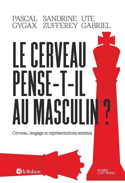 Le cerveau pense-t-il au masculin ? - Cerveau, langage et représentations sexistes - Pascal Gygax - LE ROBERT Le cerveau pense-t-il au masculin ? - Cerveau, langage et représentations sexistes - Pascal Gygax - LE ROBERT