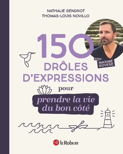 150 drôles d'expressions pour prendre la vie du bon côté - Maxime Rovere - LE ROBERT