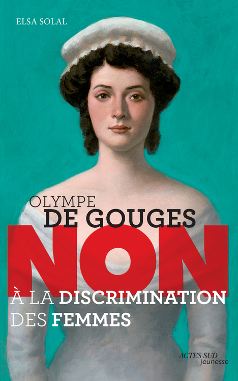 Olympe de Gouges : "Non à la discrimination des femmes" - Elsa Solal - ACTES SUD