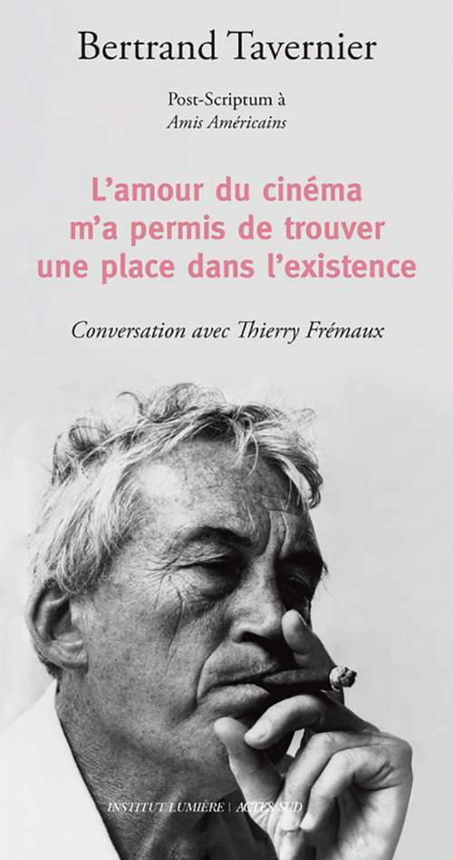 L'amour du cinéma m'a permis de trouver une place dans l'existence - Bertrand Tavernier - ACTES SUD