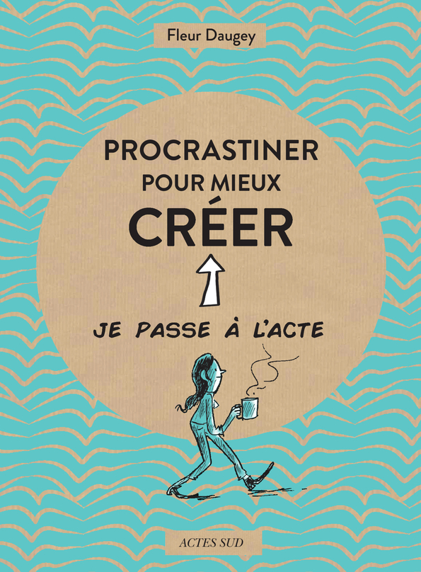 Procrastiner pour mieux créer - Fleur Daugey - ACTES SUD