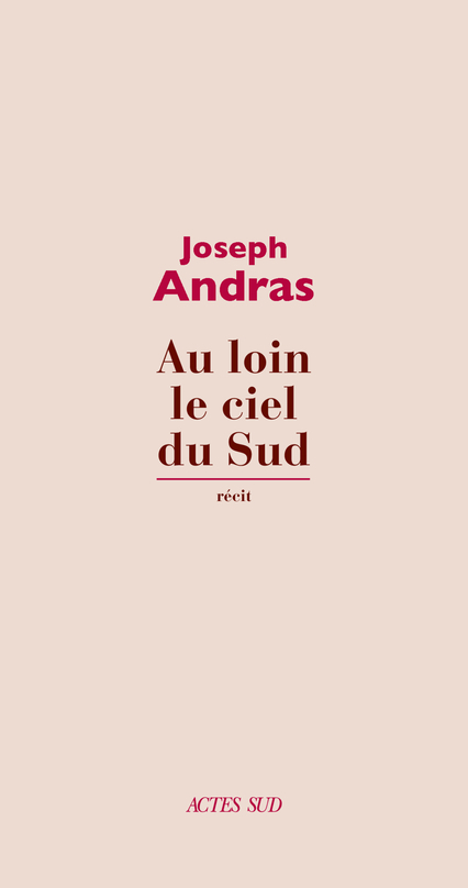 Au loin le ciel du Sud - Joseph Andras - ACTES SUD