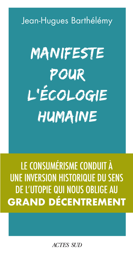 Manifeste pour l'écologie humaine - Jean-Hugues Barthélémy - ACTES SUD