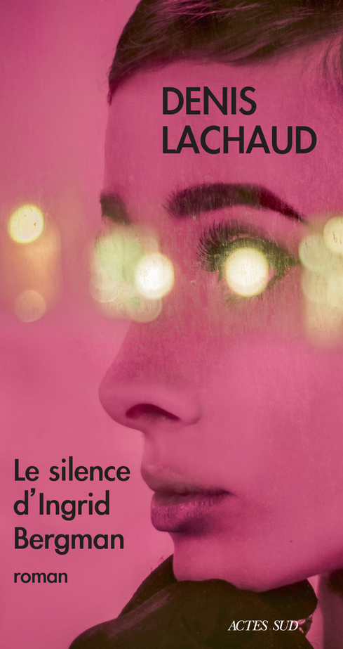 Le Silence d'Ingrid Bergman - Denis Lachaud - ACTES SUD