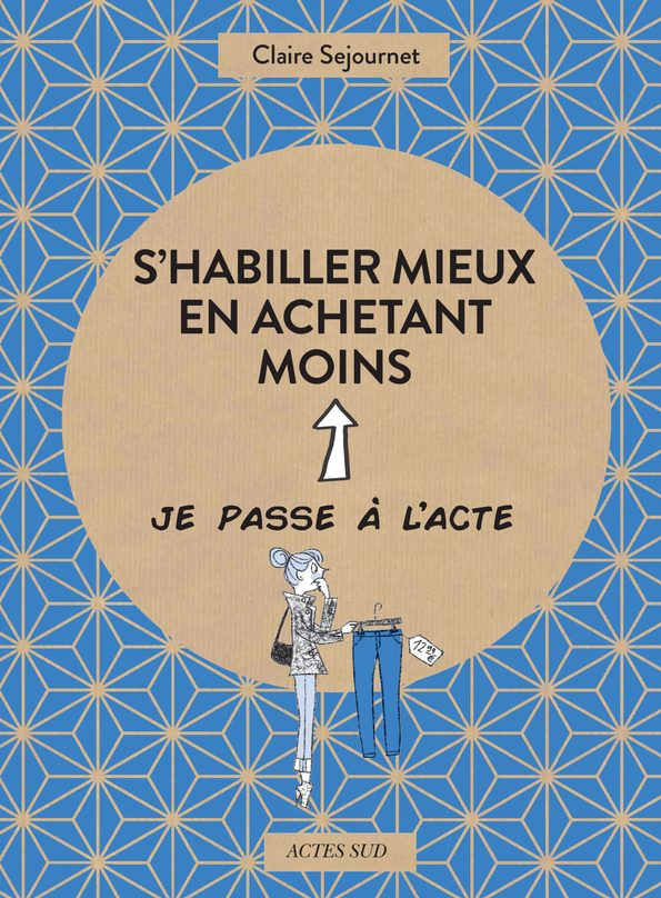 S'habiller mieux en achetant moins - Claire Sejournet - ACTES SUD