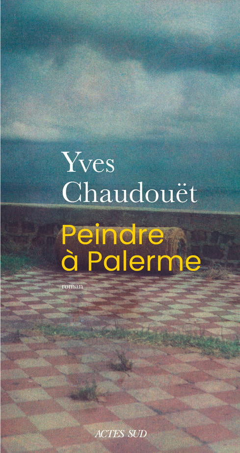 Peindre à Palerme - Yves Chaudouët - ACTES SUD