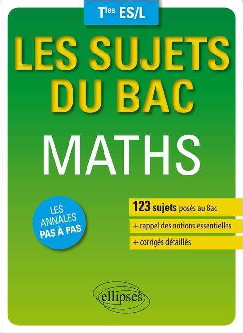 Les sujets du Bac. Maths - Terminales ES/L - 123 sujets posés au bac - Yannick Do - ELLIPSES