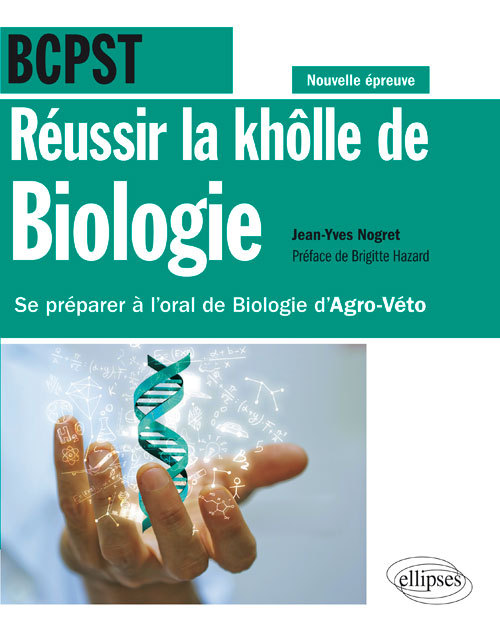 Réussir la khôlle de Biologie en BCPST - Se préparer à l'oral de Biologie d'Agro-Véto - conforme à la nouvelle épreuve - Jean-Yves Nogret - ELLIPSES