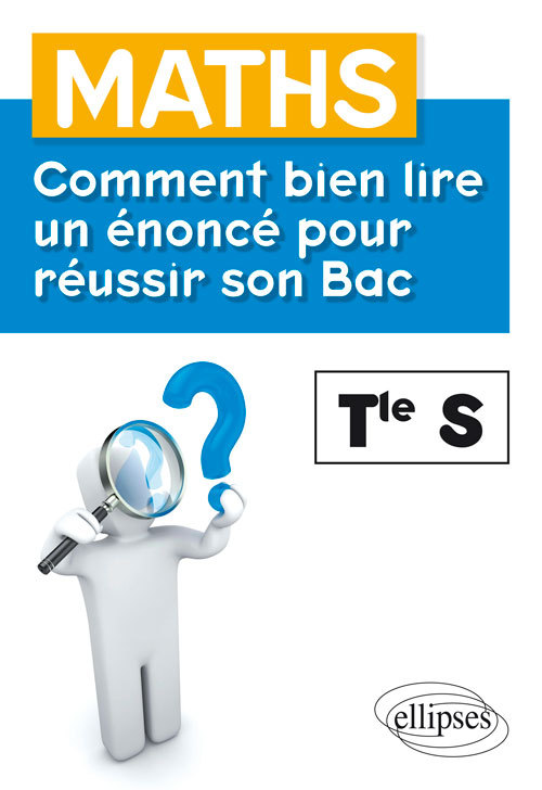 Maths - Terminale S - Comment bien lire un énoncé pour réussir son Bac - Sylvie Henaux - ELLIPSES