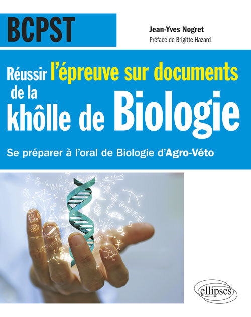 Réussir l’épreuve sur documents de la khôlle de Biologie en BCPST - Se préparer à l'oral de Biologie d'Agro-Véto nouvelle épreuve de 2015 - Jean-Yves Nogret - ELLIPSES