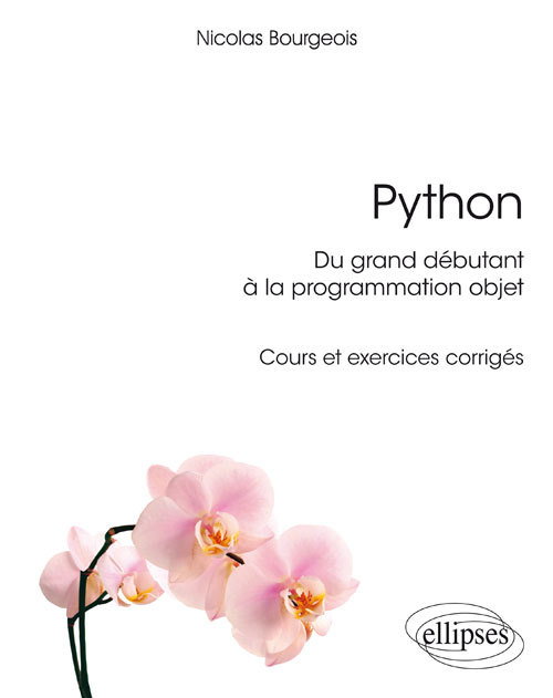 Python, du grand débutant à la programmation objet - cours et exercices corrigés - Nicolas Bourgeois - ELLIPSES