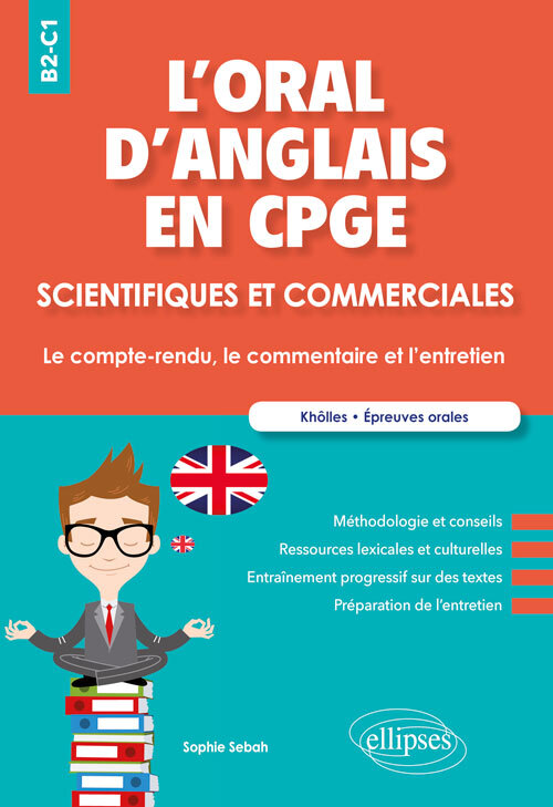 L'oral d'anglais en CPGE scientifiques et commerciales. Le compte-rendu, le commentaire et l'entretien. B2-C1 - Sophie Sebah - ELLIPSES