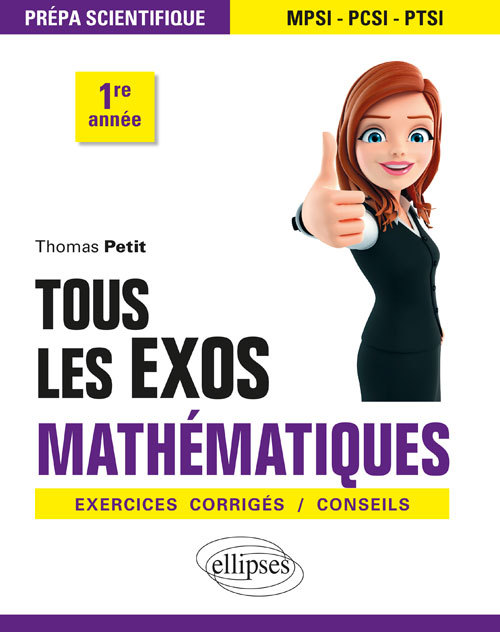 Tous les exos Mathématiques - Prépa scientifique 1re année - Exercices corrigés / Conseils - Thomas Petit - ELLIPSES