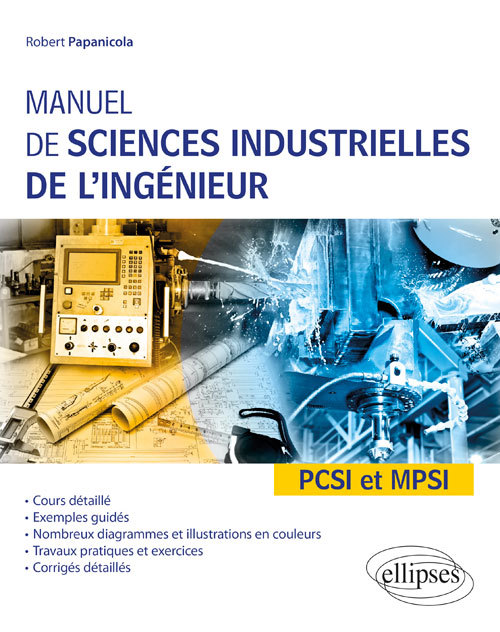 Manuel de sciences industrielles de l'ingénieur (SII) - PCSI et MPSI - Cours détaillé, exemples guidés et travaux dirigés corrigés - Robert Papanicola - ELLIPSES