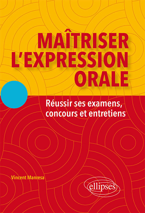 Maîtriser l'expression orale. Réussir ses examens, concours et entretiens - Vincent Manresa - ELLIPSES