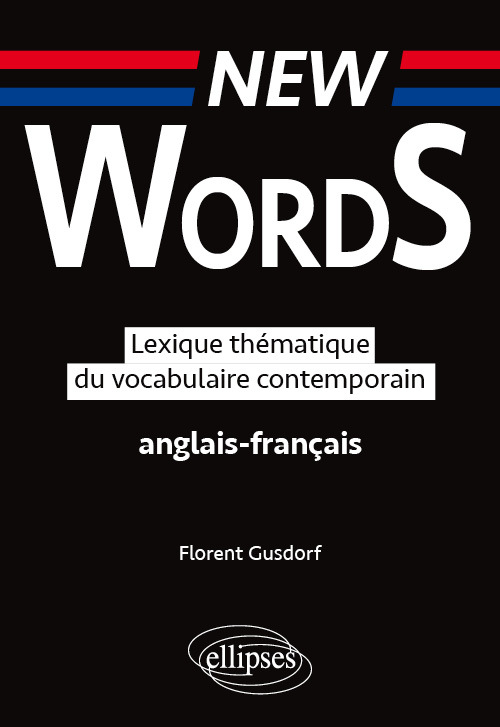 New Words. Lexique thématique du vocabulaire  anglais-français contemporain - Florent Gusdorf - ELLIPSES