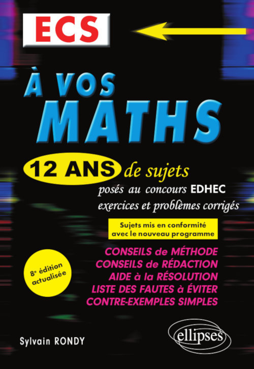 A vos maths ! 12 ans de sujets corrigés posés au concours EDHEC de 2008 à 2019 - ECS - 8e édition - Sylvain Rondy - ELLIPSES