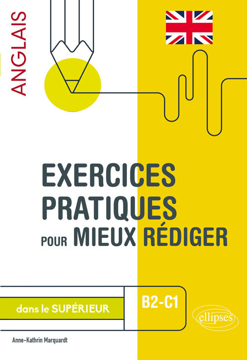 Exercices pratiques pour mieux rédiger en anglais dans le supérieur. B2-C1 - Anne-Kathrin Marquardt - ELLIPSES