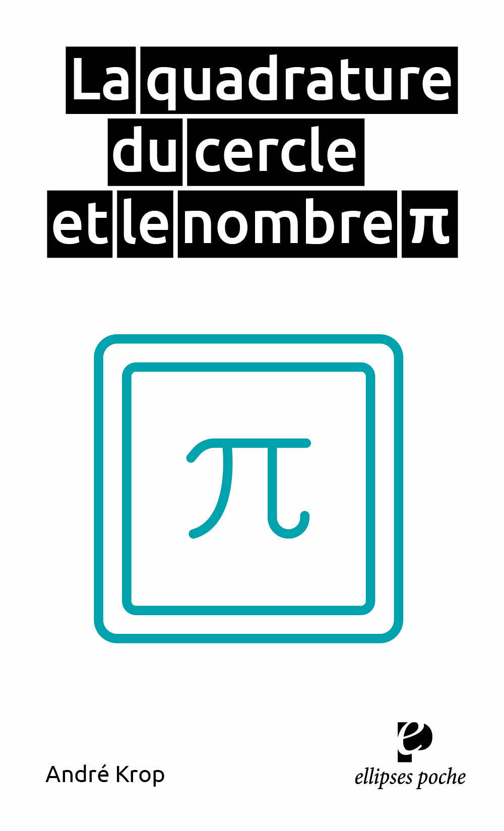 La quadrature du cercle et le nombre Pi - André Krop - ELLIPSES