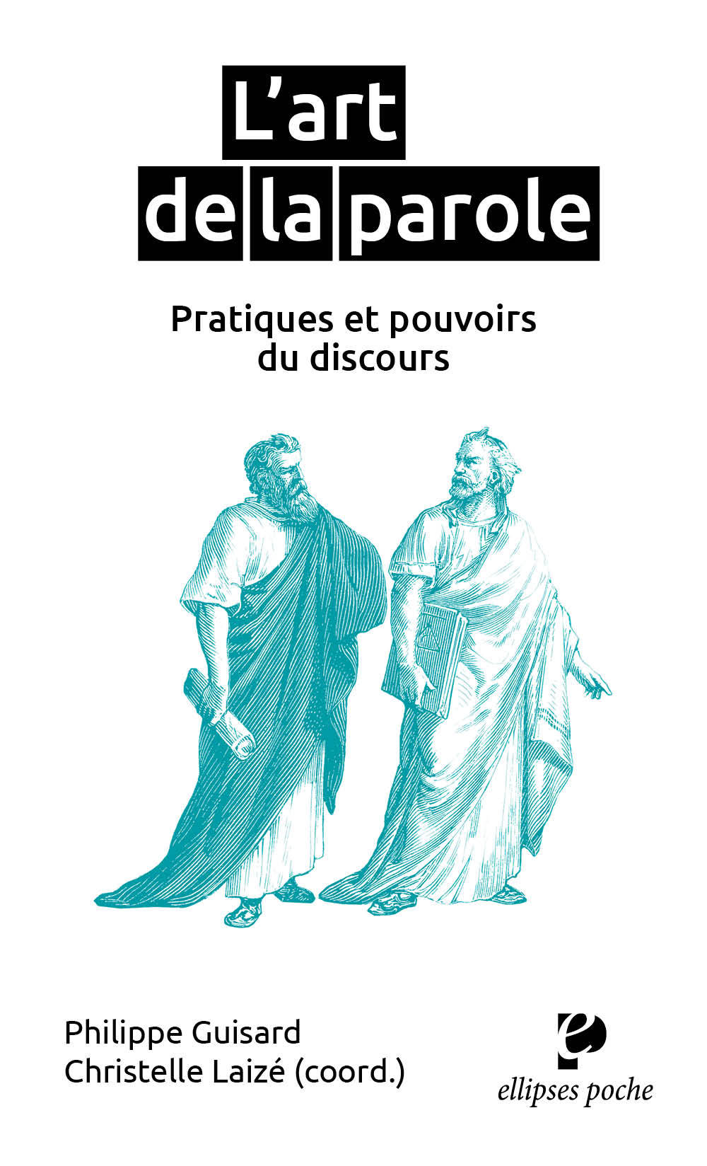 L'art de la parole, pratiques et pouvoirs du discours. Sous la direction de Philippe Guisard & Christelle Laizé - Philippe Guisard - ELLIPSES