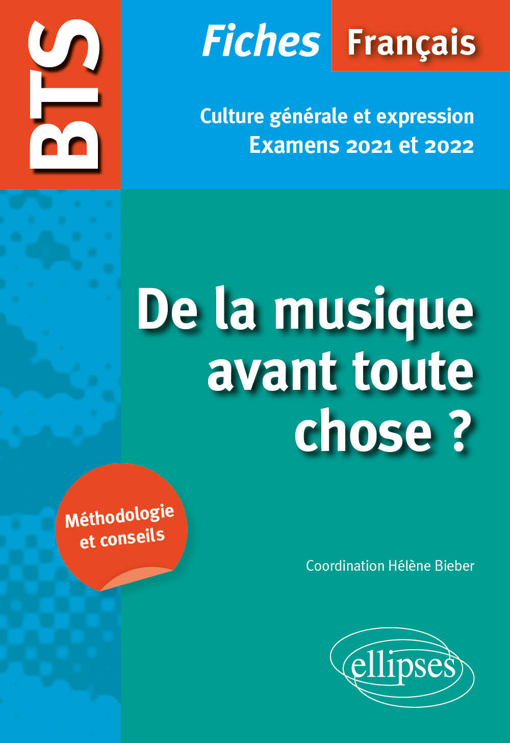 BTS Français - Culture générale et expression - De la musique avant toute chose ? - Examens 2021 et 2022 - Hélène Bieber - ELLIPSES