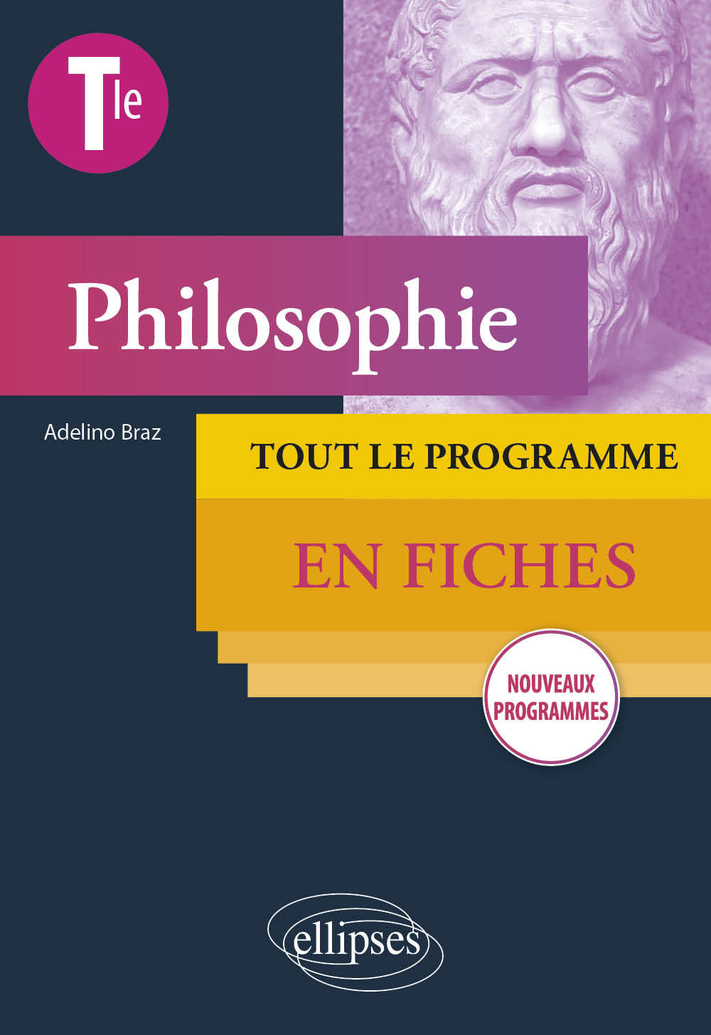 Philosophie - Terminale - Tout le programme en fiches - Nouveaux programmes - Adelino Braz - ELLIPSES