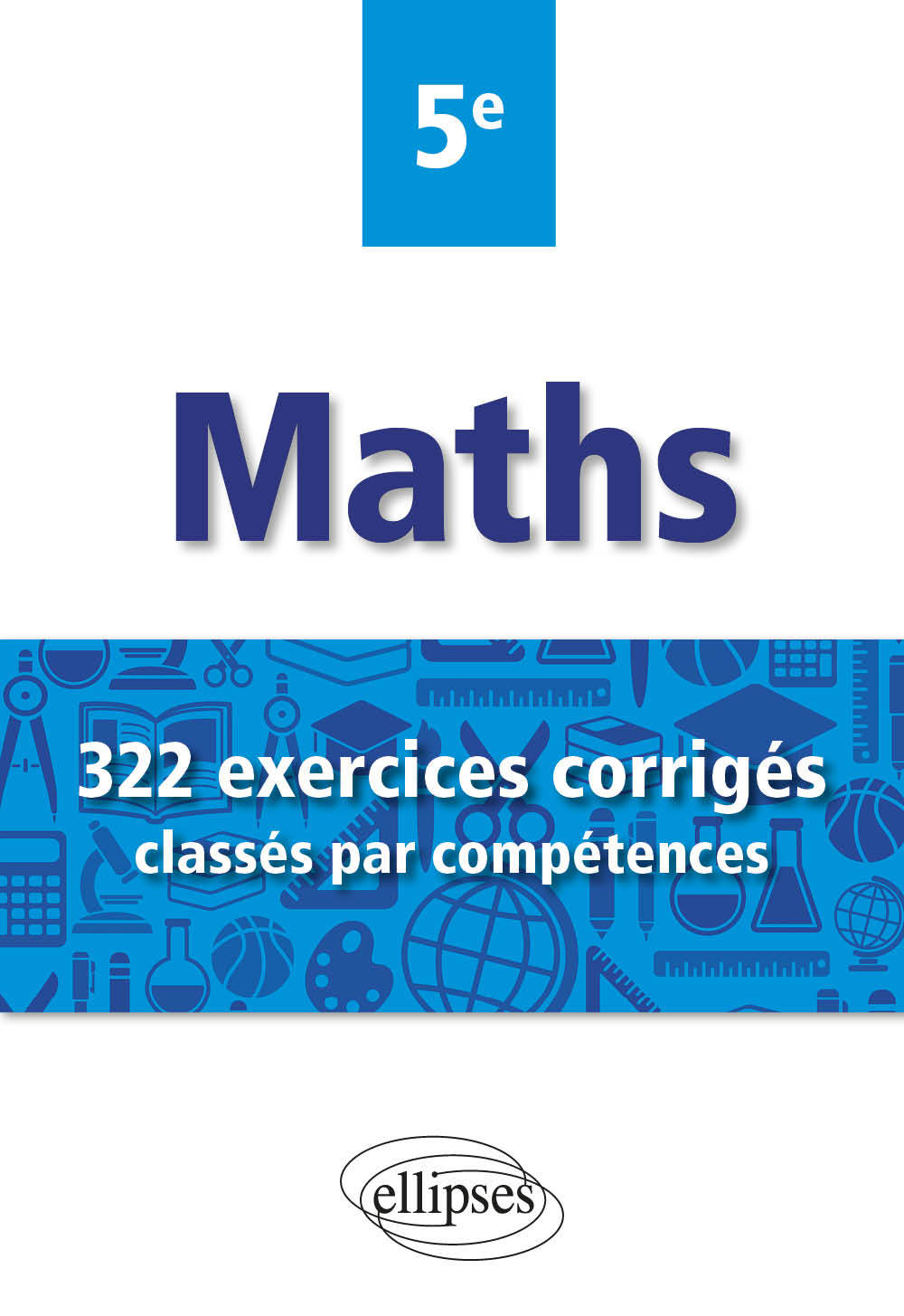 Mathématiques - 322 exercices corrigés classés par compétences - 5e - Christophe Poulain - ELLIPSES