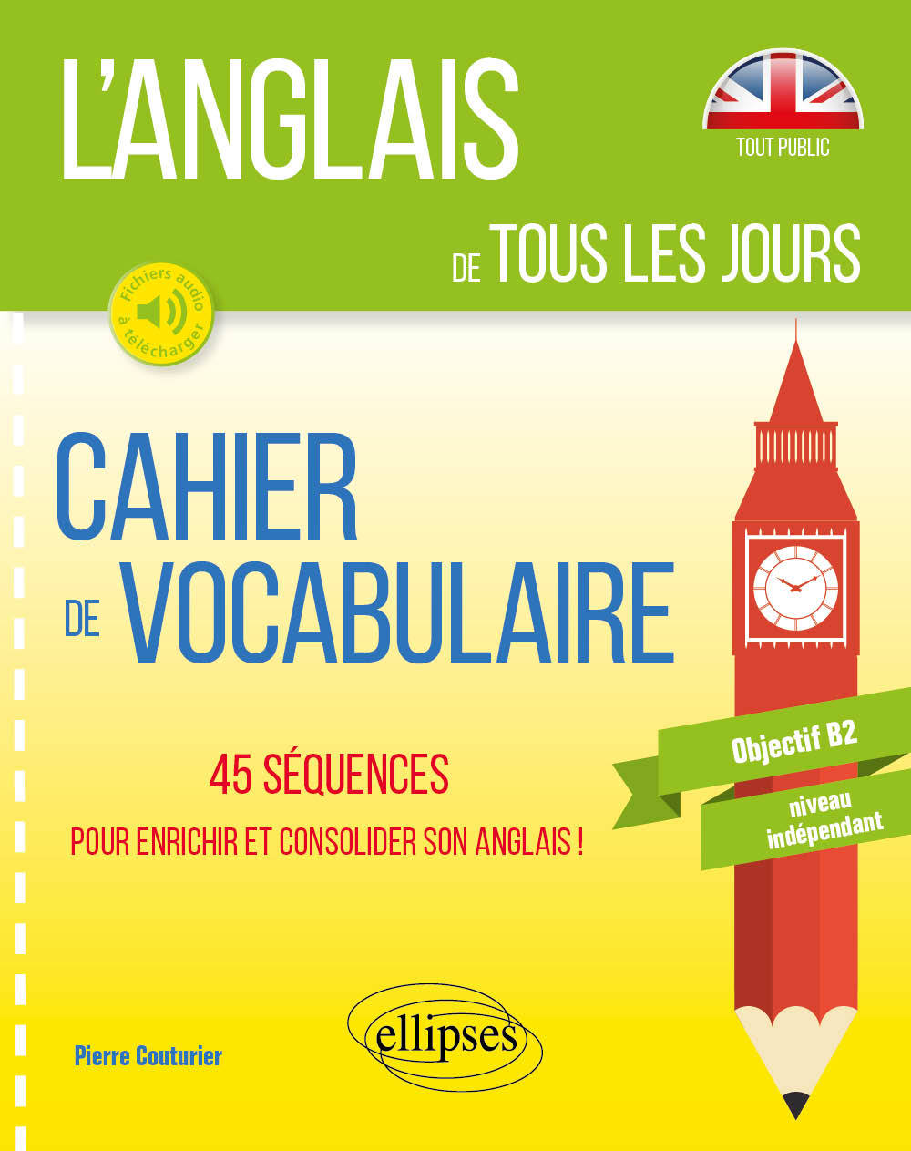 L’anglais de tous les jours. Cahier de vocabulaire. 45 séquences pour enrichir et consolider son anglais. Objectif B2. Niveau indépendant (avec fichiers audio) - Pierre Couturier - ELLIPSES