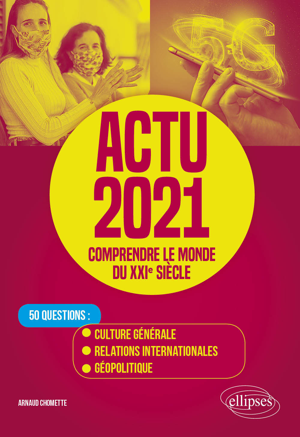 Actu 2021 - Comprendre le monde du XXIe siècle - 50 questions : Culture générale, relations internationales, géopolitique - Arnaud Chomette - ELLIPSES