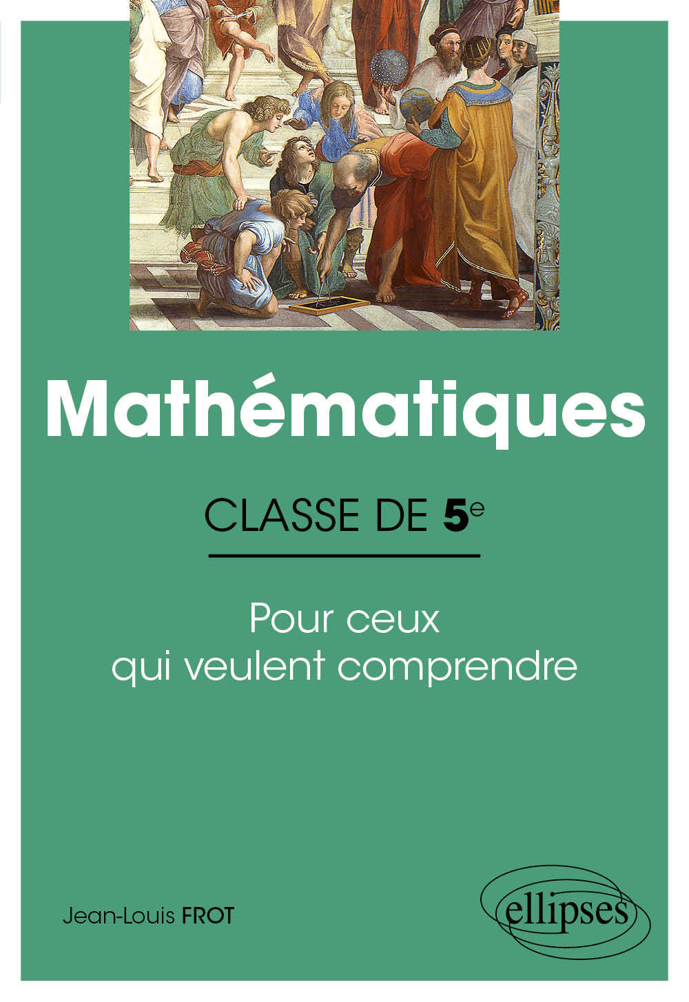 Mathématiques - Classe de cinquième - Pour ceux qui veulent comprendre - Jean-Louis Frot - ELLIPSES