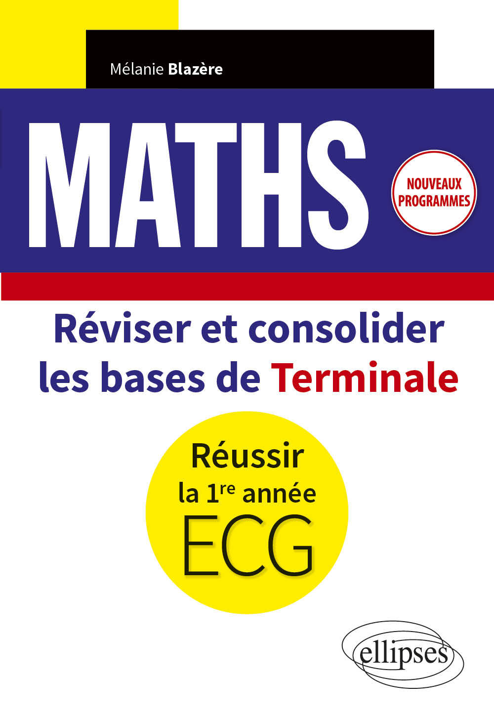 Mathématiques - Réviser et consolider les bases de Terminale pour réussir la 1re année d'ECG - Nouveaux programmes - Mélanie Blazère - ELLIPSES