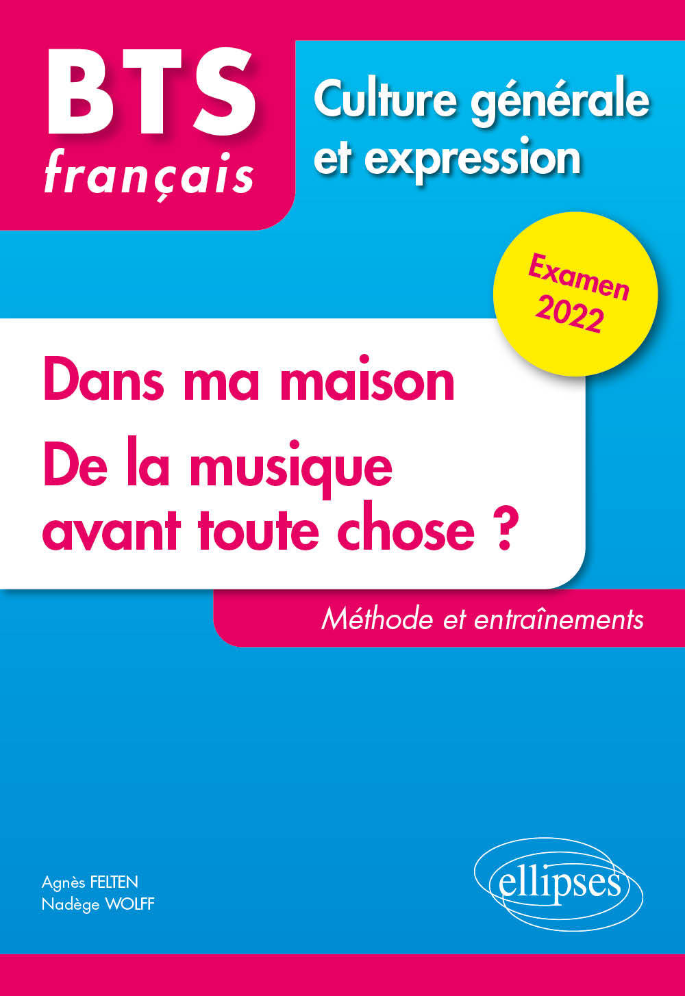 BTS tout en un méthodes et entraînements - 1. Dans ma maison. 2. De la musique avant toute chose ? - Culture générale et expression. Examen 2022 - Agnès Felten - ELLIPSES