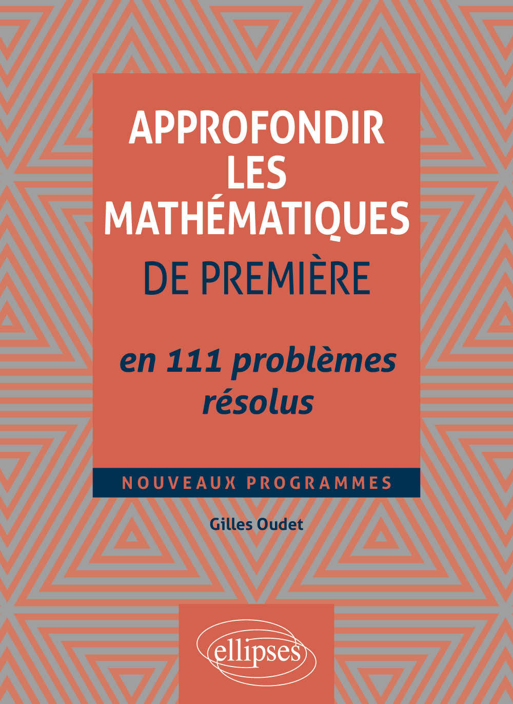 Approfondir les mathématiques de Première en 111 problèmes résolus - Gilles Oudet - ELLIPSES