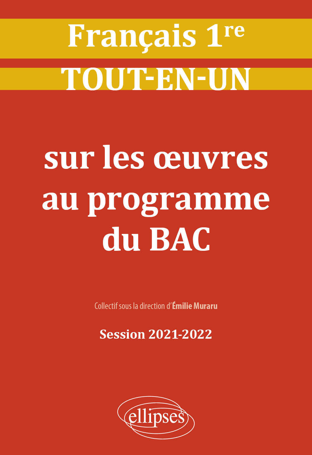 Français. Première. Tout-en-un sur les œuvres au programme du bac. Session 2021-2022 - (coord.) Emilie Muraru - ELLIPSES