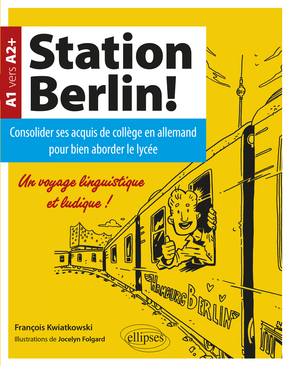 Station Berlin ! Consolider ses acquis de collège en allemand pour bien aborder le lycée ! (A1 vers A2+) - François Kwiatkowski - ELLIPSES