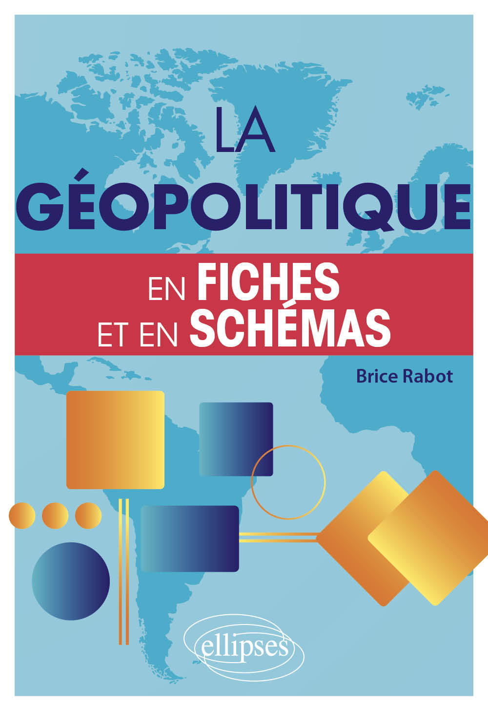 La géopolitique en fiches et en schémas - Brice Rabot - ELLIPSES