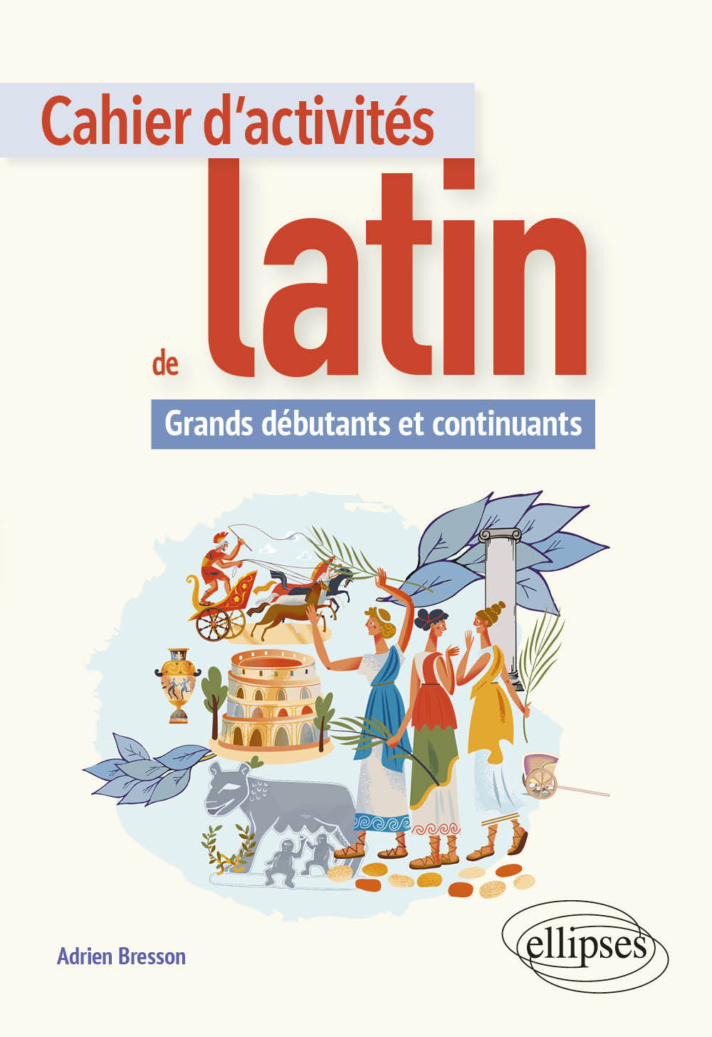 Cahier d'activités de latin. Grands débutants et continuants - Adrien Bresson - ELLIPSES